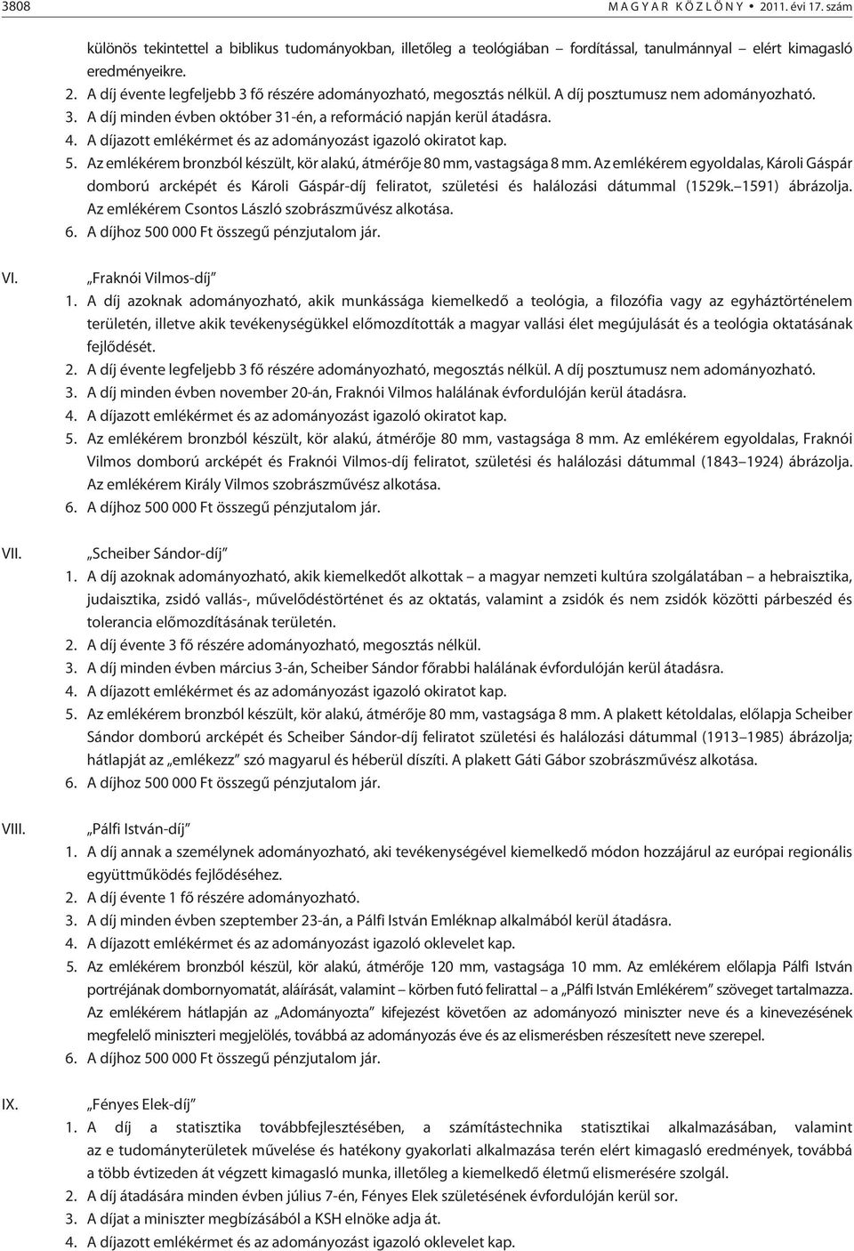 Az emlékérem bronzból készült, kör alakú, átmérõje 80 mm, vastagsága 8 mm.