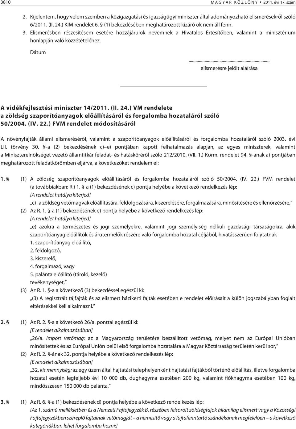 .. elismerésre jelölt aláírása A vidékfejlesztési miniszter 14/2011. (II. 24.) VM rendelete a zöldség szaporítóanyagok elõállításáról és forgalomba hozataláról szóló 50/2004. (IV. 22.