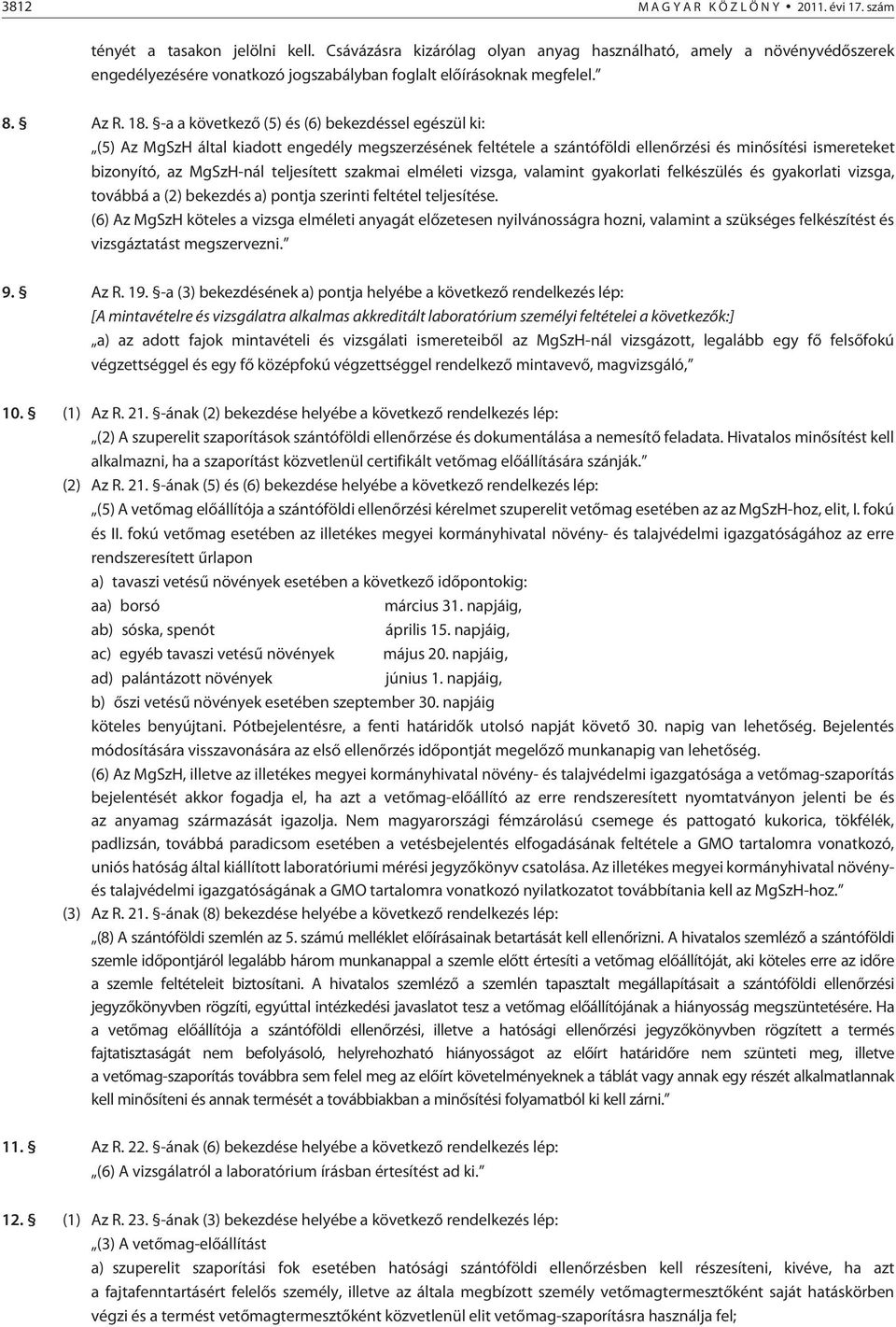 -a a következõ (5) és (6) bekezdéssel egészül ki: (5) Az MgSzH által kiadott engedély megszerzésének feltétele a szántóföldi ellenõrzési és minõsítési ismereteket bizonyító, az MgSzH-nál teljesített