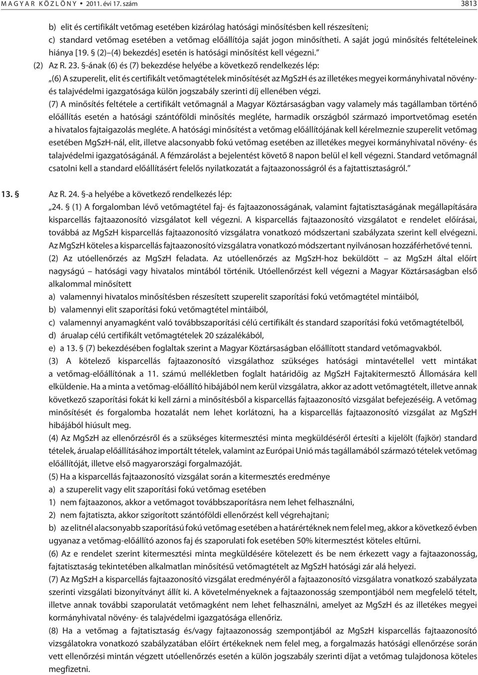A saját jogú minõsítés feltételeinek hiánya [19. (2) (4) bekezdés] esetén is hatósági minõsítést kell végezni. (2) Az R. 23.