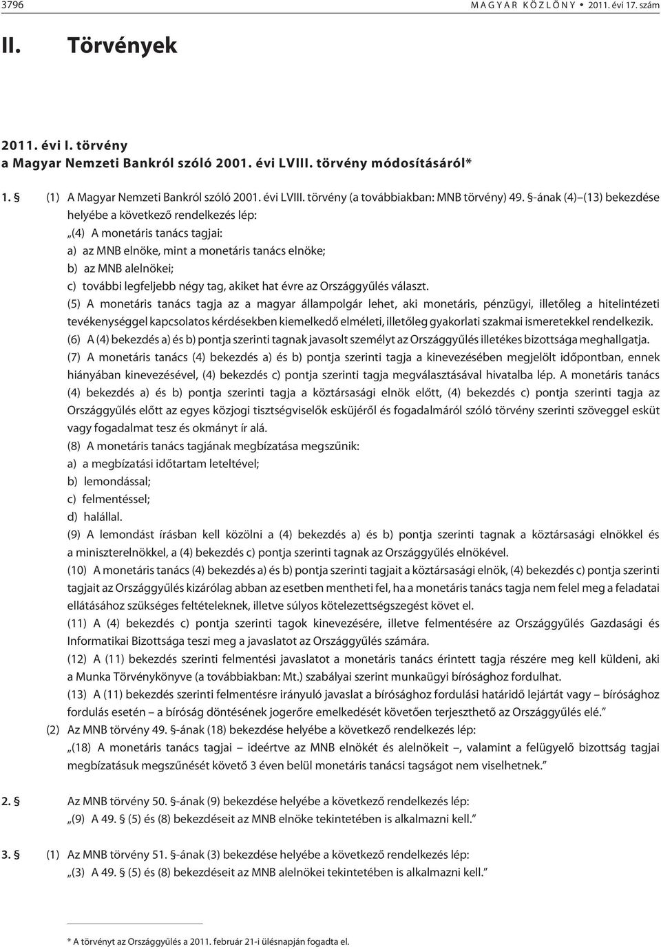 -ának (4) (13) bekezdése helyébe a következõ rendelkezés lép: (4) A monetáris tanács tagjai: a) az MNB elnöke, mint a monetáris tanács elnöke; b) az MNB alelnökei; c) további legfeljebb négy tag,