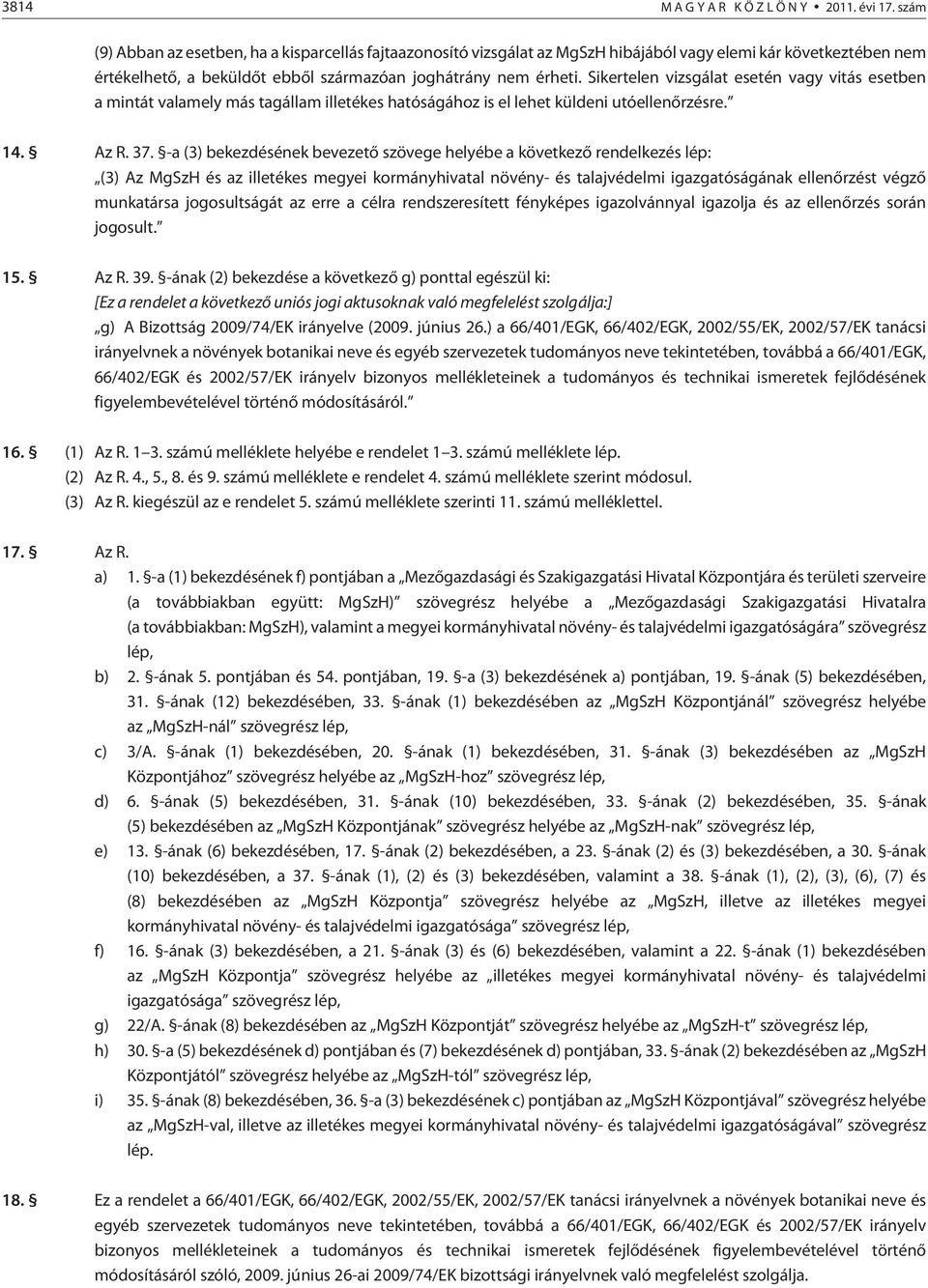 Sikertelen vizsgálat esetén vagy vitás esetben a mintát valamely más tagállam illetékes hatóságához is el lehet küldeni utóellenõrzésre. 14. Az R. 37.