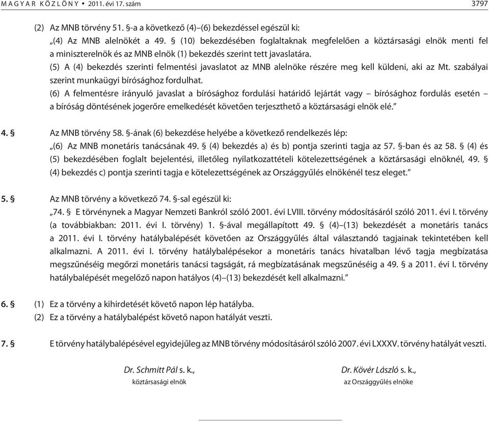 (5) A (4) bekezdés szerinti felmentési javaslatot az MNB alelnöke részére meg kell küldeni, aki az Mt. szabályai szerint munkaügyi bírósághoz fordulhat.