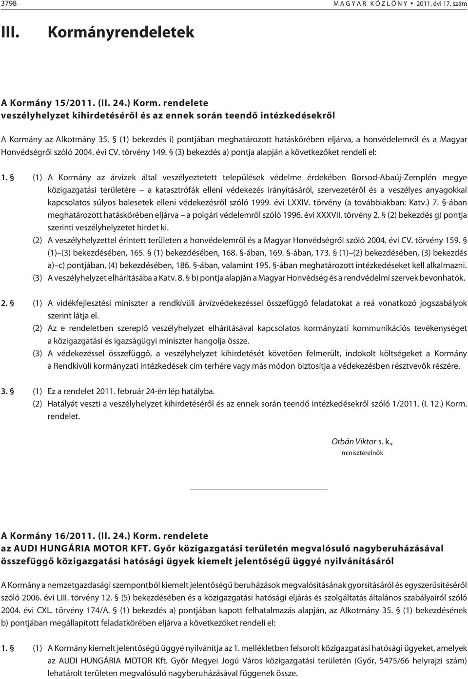 (1) bekezdés i) pontjában meghatározott hatáskörében eljárva, a honvédelemrõl és a Magyar Honvédségrõl szóló 2004. évi CV. törvény 149. (3) bekezdés a) pontja alapján a következõket rendeli el: 1.