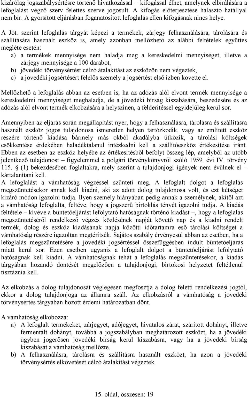 szerint lefoglalás tárgyát képezi a termékek, zárjegy felhasználására, tárolására és szállítására használt eszköz is, amely azonban mellőzhető az alábbi feltételek együttes megléte esetén: a) a