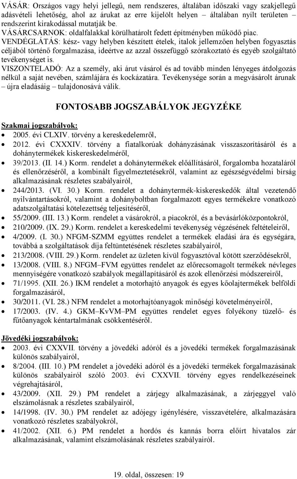 VENDÉGLÁTÁS: kész- vagy helyben készített ételek, italok jellemzően helyben fogyasztás céljából történő forgalmazása, ideértve az azzal összefüggő szórakoztató és egyéb szolgáltató tevékenységet is.