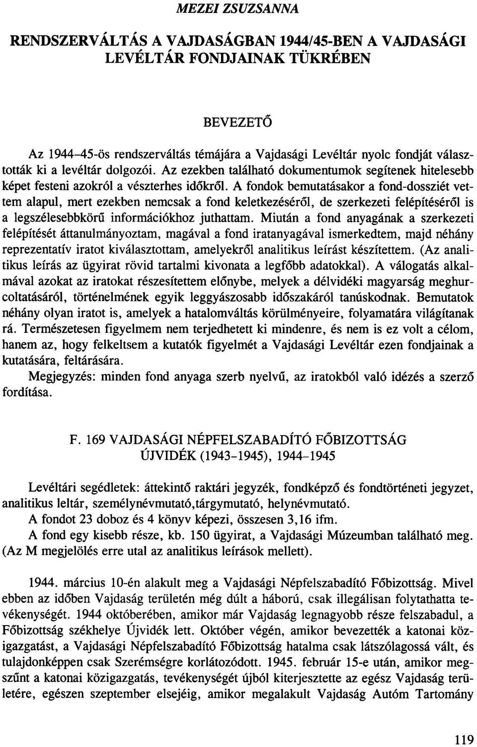 A fondok bemutatásakor a fond-dossziét vettem alapul, mert ezekben nemcsak a fond keletkezéséről, de szerkezeti felépítéséről is a legszélesebbkörű információkhoz juthattam.