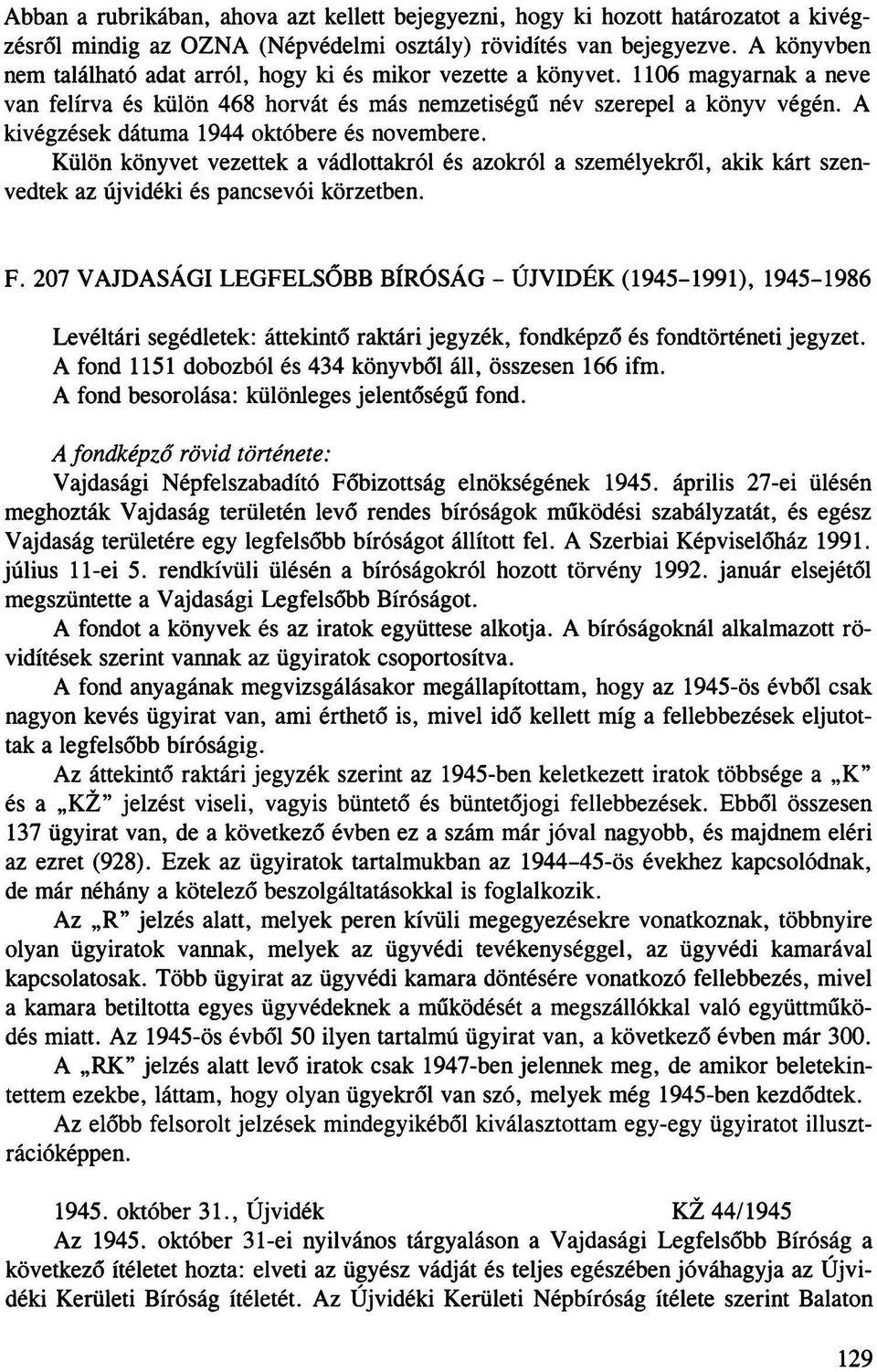 A kivégzések dátuma 1944 októbere és novembere. Külön könyvet vezettek a vádlottakról és azokról a személyekről, akik kárt szenvedtek az újvidéki és pancsevói körzetben. F.