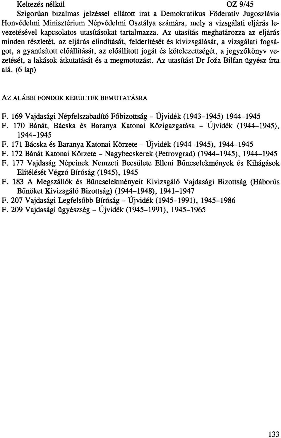 Az utasítás meghatározza az eljárás minden részletét, az eljárás elindítását, felderítését és kivizsgálását, a vizsgálati fogságot, a gyanúsított előállítását, az előállított jogát és