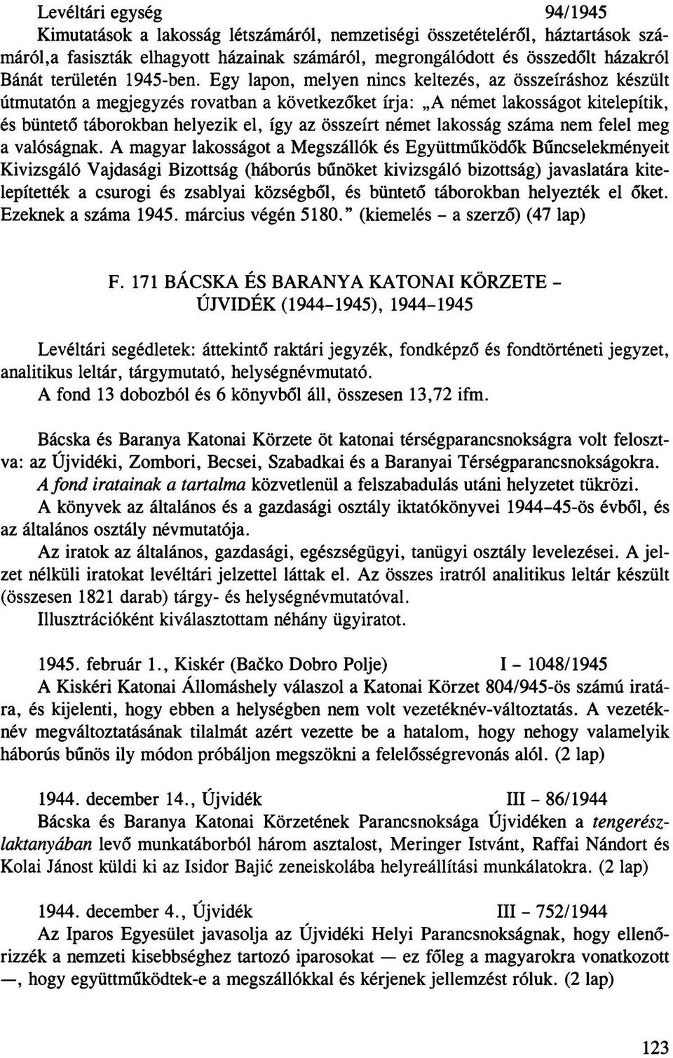 Egy lapon, melyen nincs keltezés, az összeíráshoz készült útmutatón a megjegyzés rovatban a következőket írja: A német lakosságot kitelepítik, és büntető táborokban helyezik el, így az összeírt német