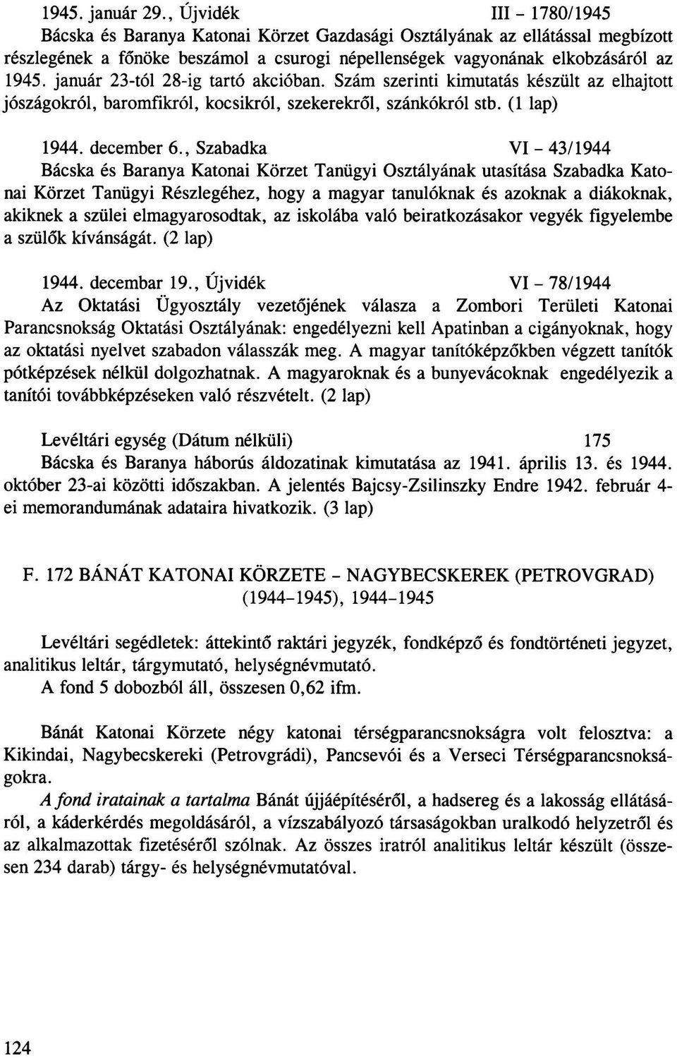 január 23-tól 28-ig tartó akcióban. Szám szerinti kimutatás készült az elhajtott jószágokról, baromfikról, kocsikról, szekerekről, szánkókról stb. (1 lap) 1944. december 6.