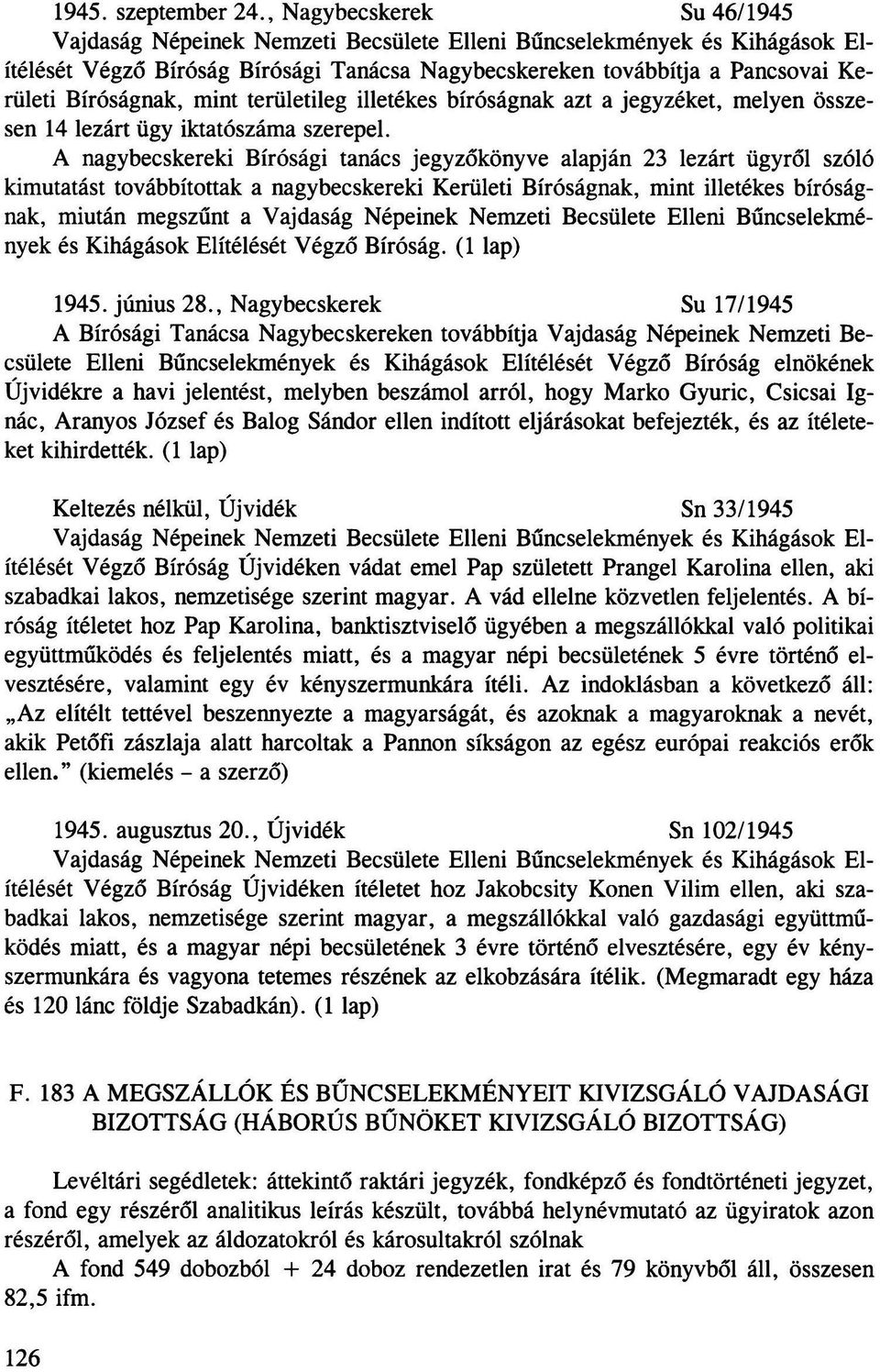 Bíróságnak, mint területileg illetékes bíróságnak azt a jegyzéket, melyen összesen 14 lezárt ügy iktatószáma szerepel.