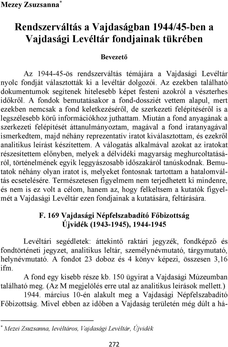 A fondok bemutatásakor a fond-dossziét vettem alapul, mert ezekben nemcsak a fond keletkezéséről, de szerkezeti felépítéséről is a legszélesebb körű információkhoz juthattam.