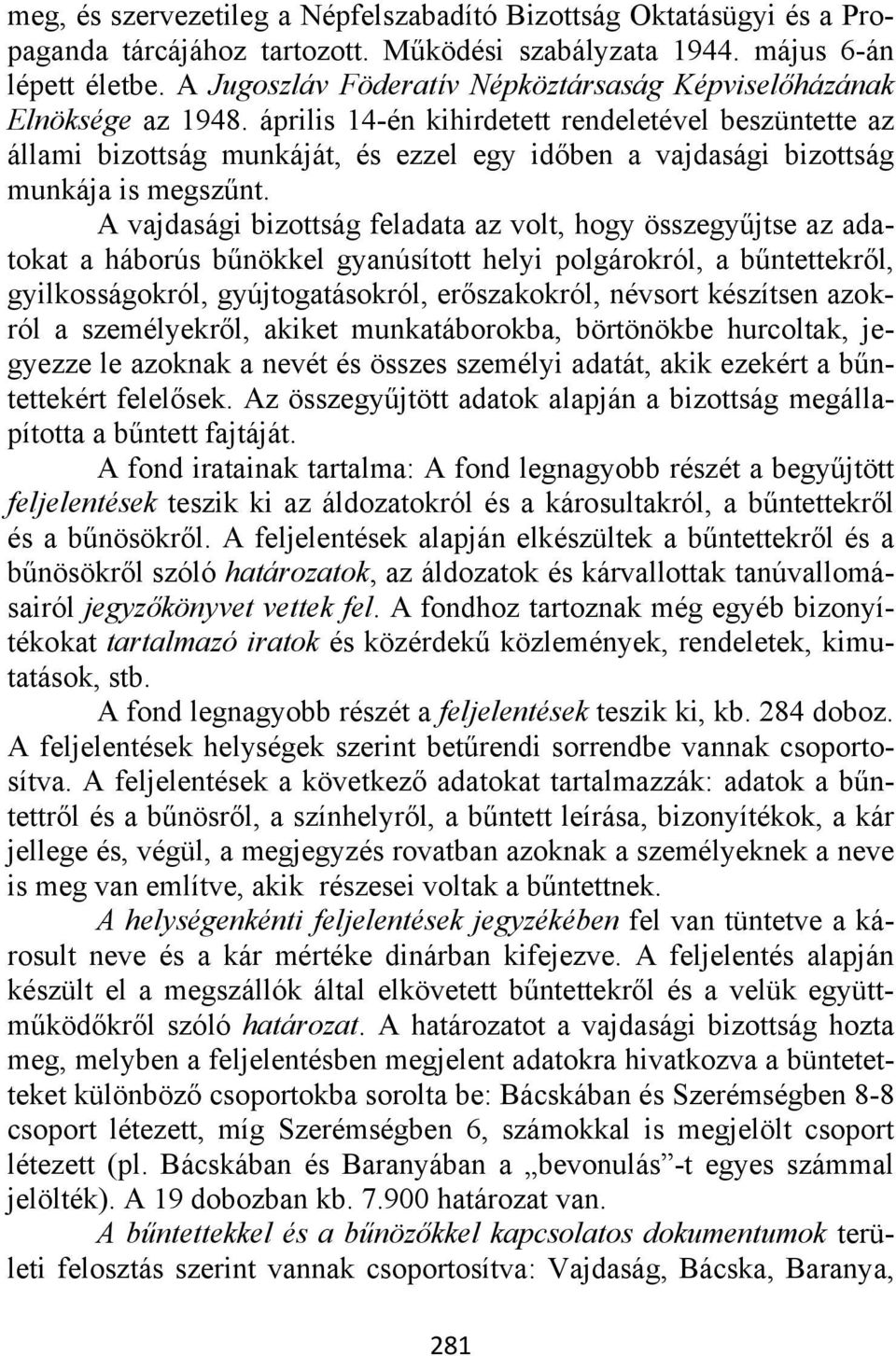 április 14-én kihirdetett rendeletével beszüntette az állami bizottság munkáját, és ezzel egy időben a vajdasági bizottság munkája is megszűnt.