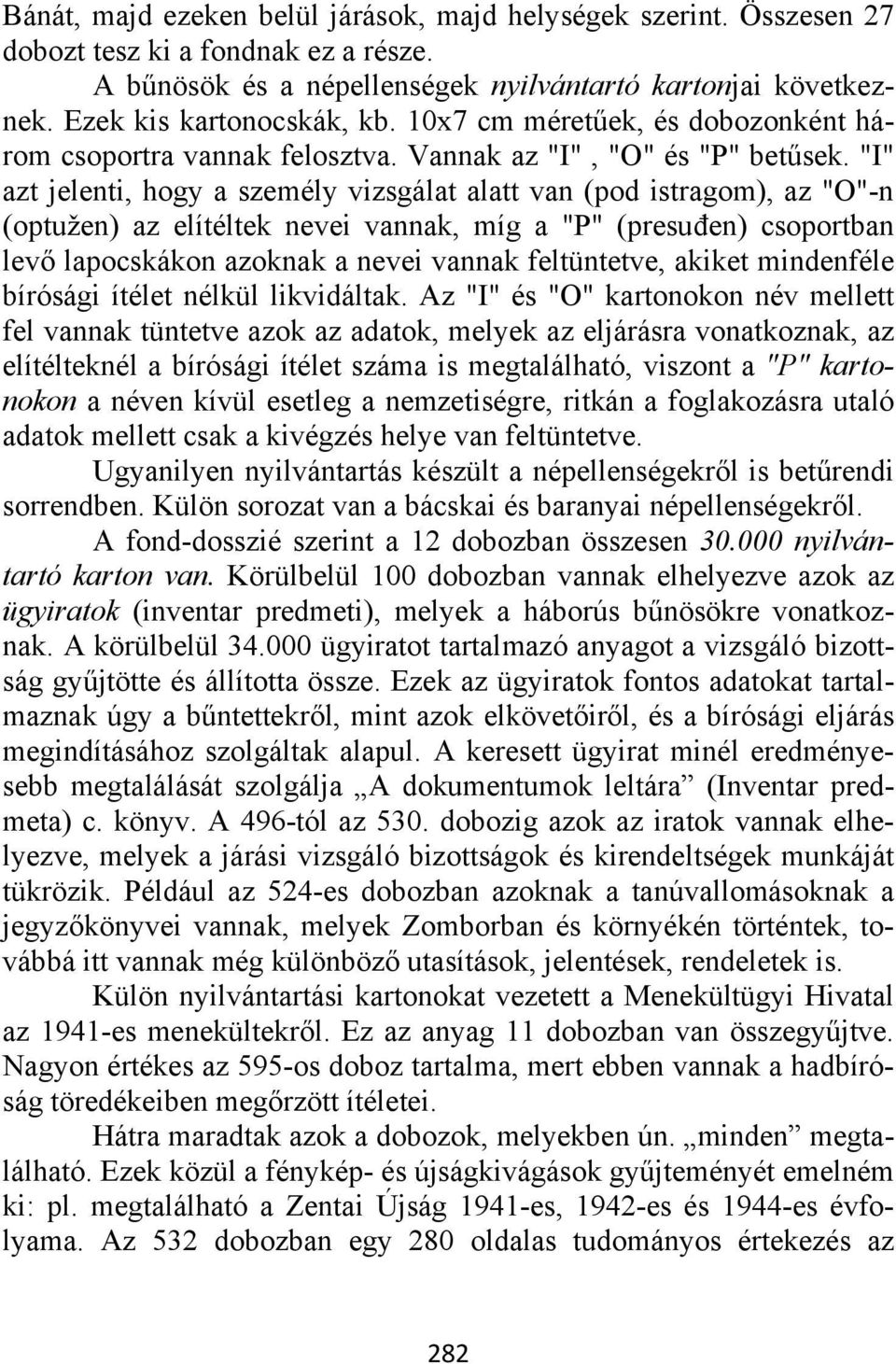 "I" azt jelenti, hogy a személy vizsgálat alatt van (pod istragom), az "O"-n (optužen) az elítéltek nevei vannak, míg a "P" (presuđen) csoportban levő lapocskákon azoknak a nevei vannak feltüntetve,