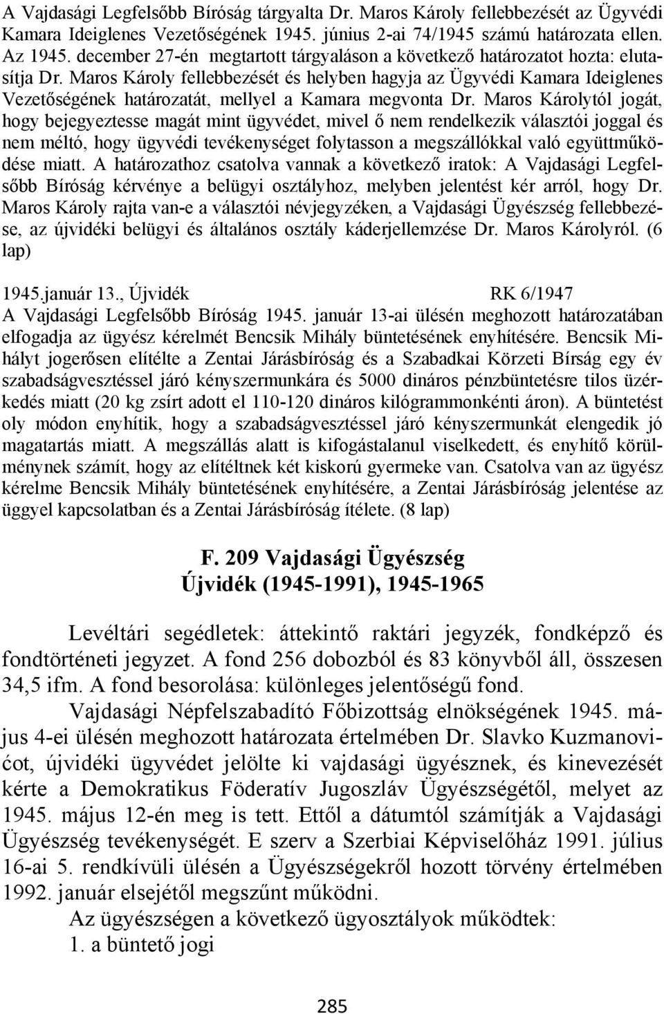 Maros Károly fellebbezését és helyben hagyja az Ügyvédi Kamara Ideiglenes Vezetőségének határozatát, mellyel a Kamara megvonta Dr.