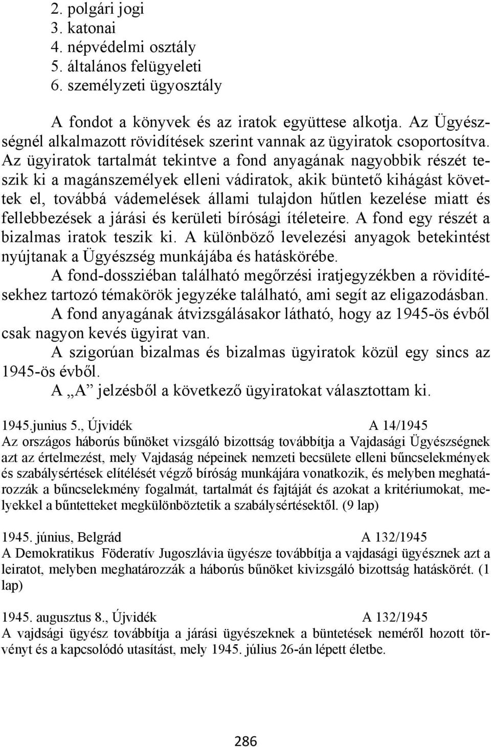 Az ügyiratok tartalmát tekintve a fond anyagának nagyobbik részét teszik ki a magánszemélyek elleni vádiratok, akik büntető kihágást követtek el, továbbá vádemelések állami tulajdon hűtlen kezelése