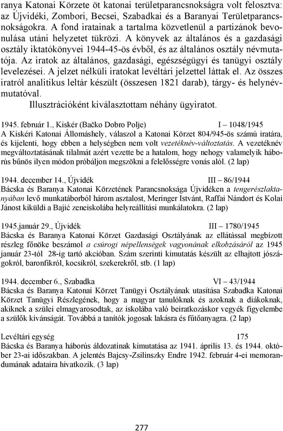 A könyvek az általános és a gazdasági osztály iktatókönyvei 1944-45-ös évből, és az általános osztály névmutatója. Az iratok az általános, gazdasági, egészségügyi és tanügyi osztály levelezései.