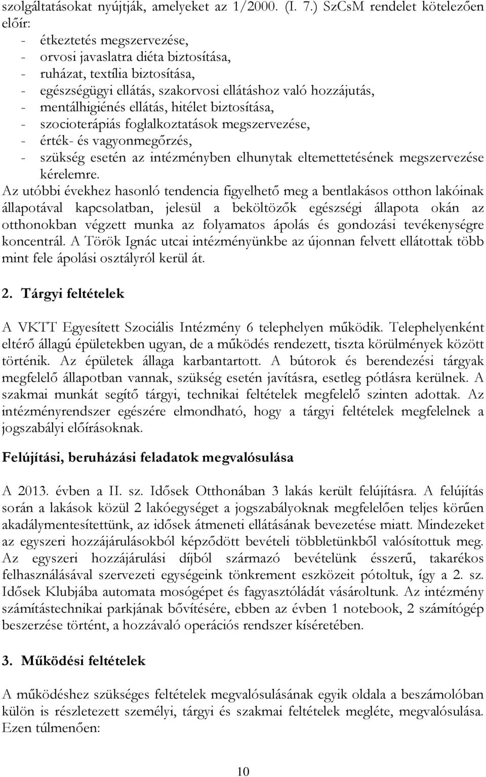 mentálhigiénés ellátás, hitélet biztosítása, - szocioterápiás foglalkoztatások megszervezése, - érték- és vagyonmegőrzés, - szükség esetén az intézményben elhunytak eltemettetésének megszervezése