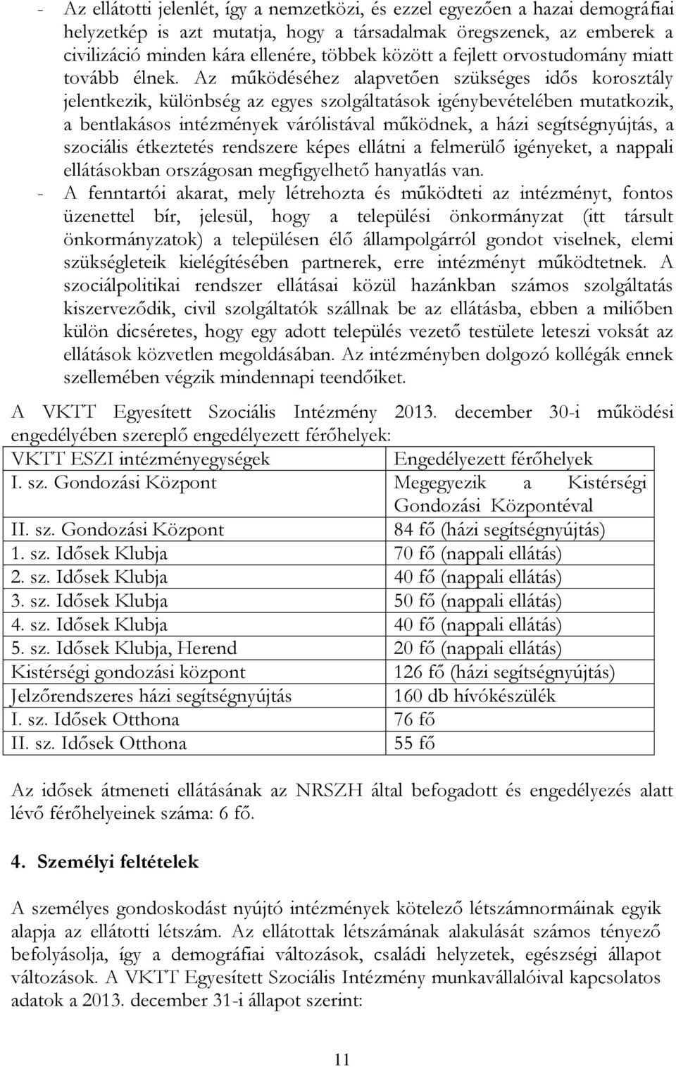 Az működéséhez alapvetően szükséges idős korosztály jelentkezik, különbség az egyes szolgáltatások igénybevételében mutatkozik, a bentlakásos intézmények várólistával működnek, a házi