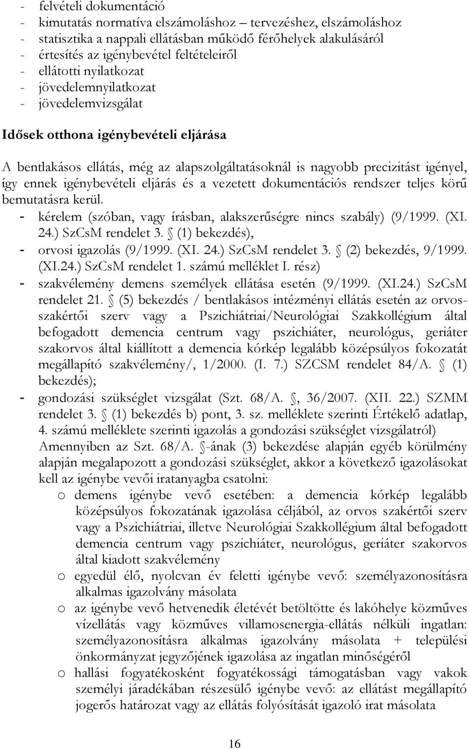igénybevételi eljárás és a vezetett dokumentációs rendszer teljes körű bemutatásra kerül. - kérelem (szóban, vagy írásban, alakszerűségre nincs szabály) (9/1999. (XI. 24.) SzCsM rendelet 3.