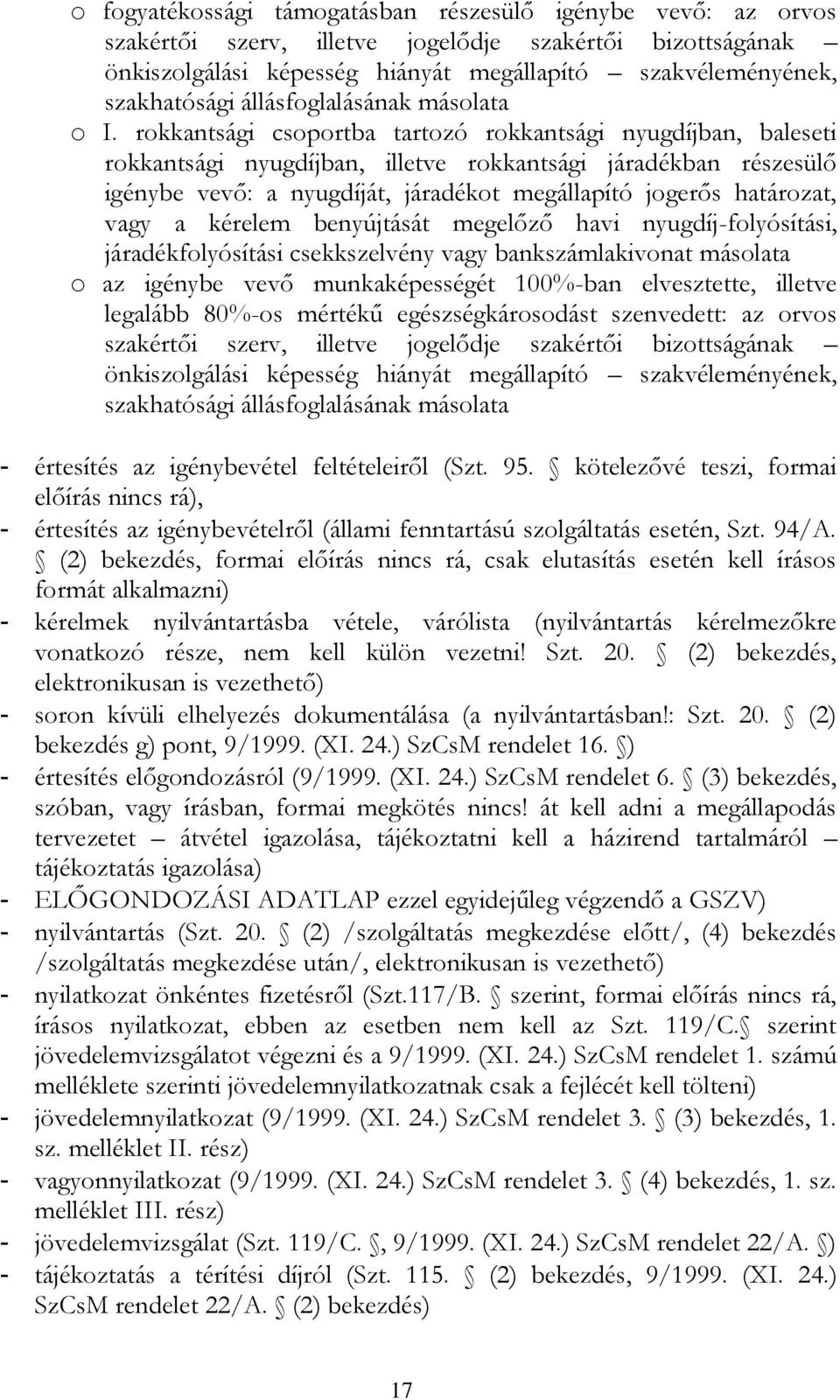 rokkantsági csoportba tartozó rokkantsági nyugdíjban, baleseti rokkantsági nyugdíjban, illetve rokkantsági járadékban részesülő igénybe vevő: a nyugdíját, járadékot megállapító jogerős határozat,