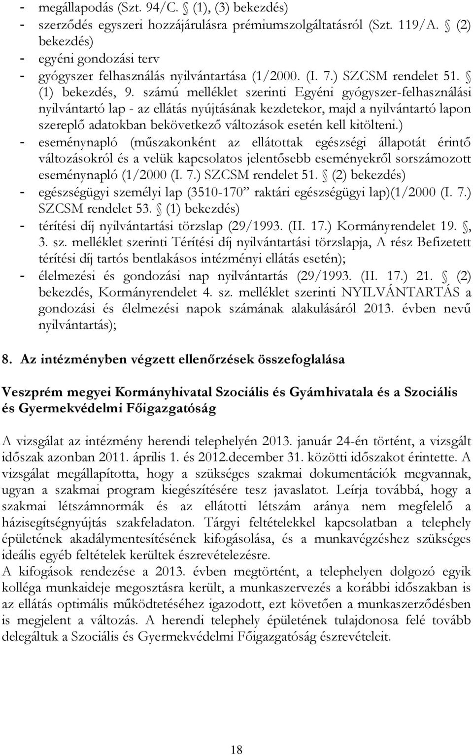 számú melléklet szerinti Egyéni gyógyszer-felhasználási nyilvántartó lap - az ellátás nyújtásának kezdetekor, majd a nyilvántartó lapon szereplő adatokban bekövetkező változások esetén kell kitölteni.