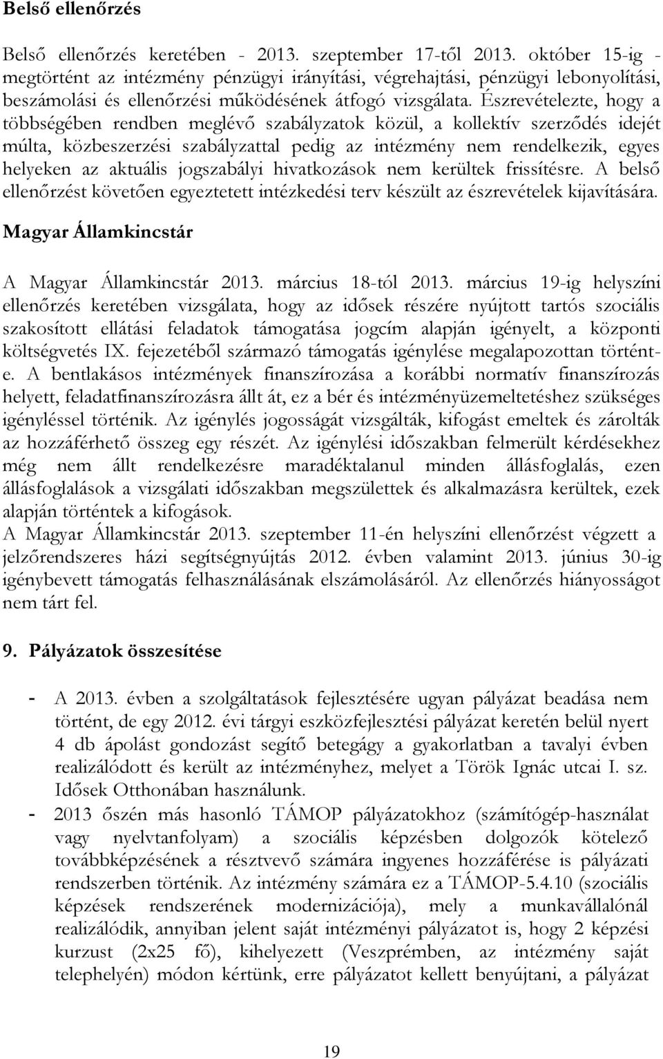 Észrevételezte, hogy a többségében rendben meglévő szabályzatok közül, a kollektív szerződés idejét múlta, közbeszerzési szabályzattal pedig az intézmény nem rendelkezik, egyes helyeken az aktuális