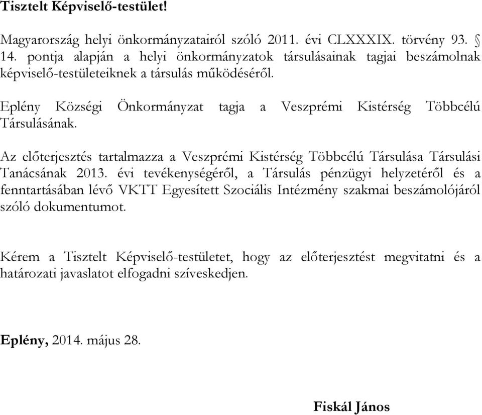 Eplény Községi Önkormányzat tagja a Veszprémi Kistérség Többcélú Társulásának. Az előterjesztés tartalmazza a Veszprémi Kistérség Többcélú Társulása Társulási Tanácsának 2013.
