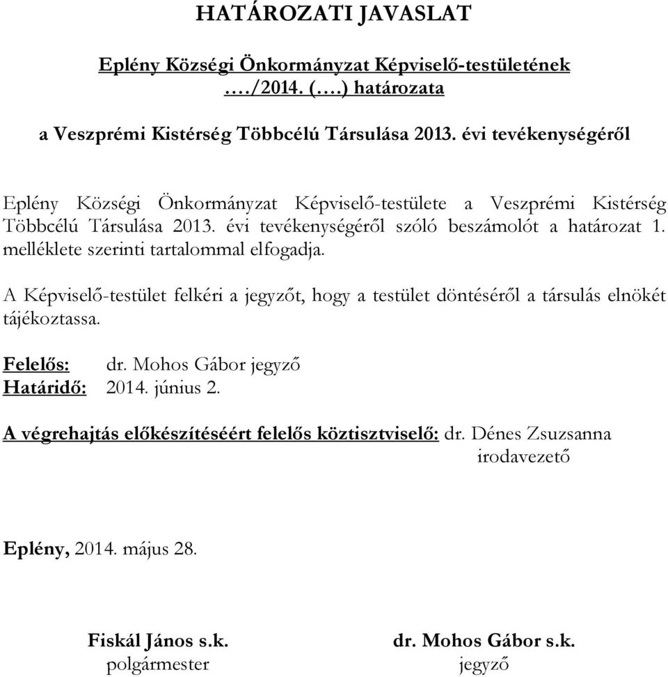 melléklete szerinti tartalommal elfogadja. A Képviselő-testület felkéri a jegyzőt, hogy a testület döntéséről a társulás elnökét tájékoztassa. Felelős: dr.