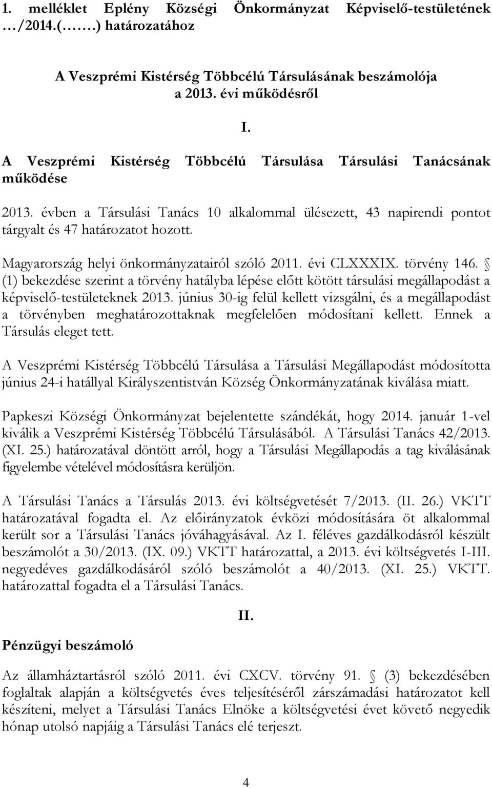Magyarország helyi önkormányzatairól szóló 2011. évi CLXXXIX. törvény 146. (1) bekezdése szerint a törvény hatályba lépése előtt kötött társulási megállapodást a képviselő-testületeknek 2013.
