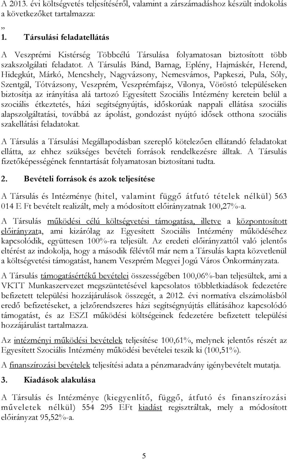 A Társulás Bánd, Barnag, Eplény, Hajmáskér, Herend, Hidegkút, Márkó, Mencshely, Nagyvázsony, Nemesvámos, Papkeszi, Pula, Sóly, Szentgál, Tótvázsony, Veszprém, Veszprémfajsz, Vilonya, Vöröstó