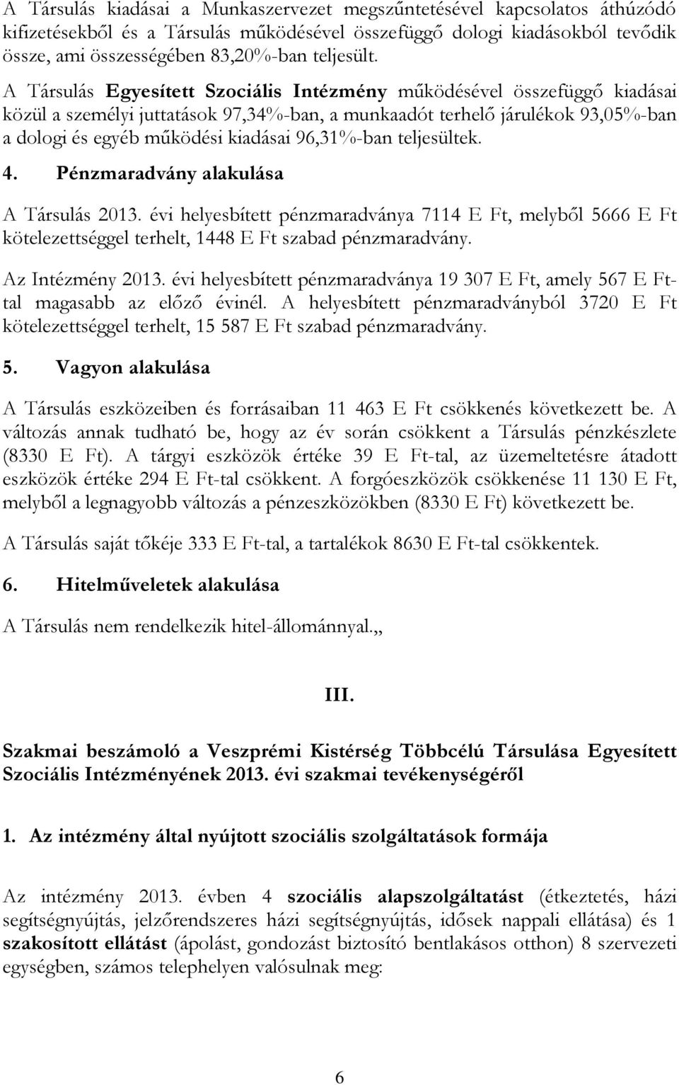 96,31%-ban teljesültek. 4. Pénzmaradvány alakulása A Társulás 2013. évi helyesbített pénzmaradványa 7114 E Ft, melyből 5666 E Ft kötelezettséggel terhelt, 1448 E Ft szabad pénzmaradvány.