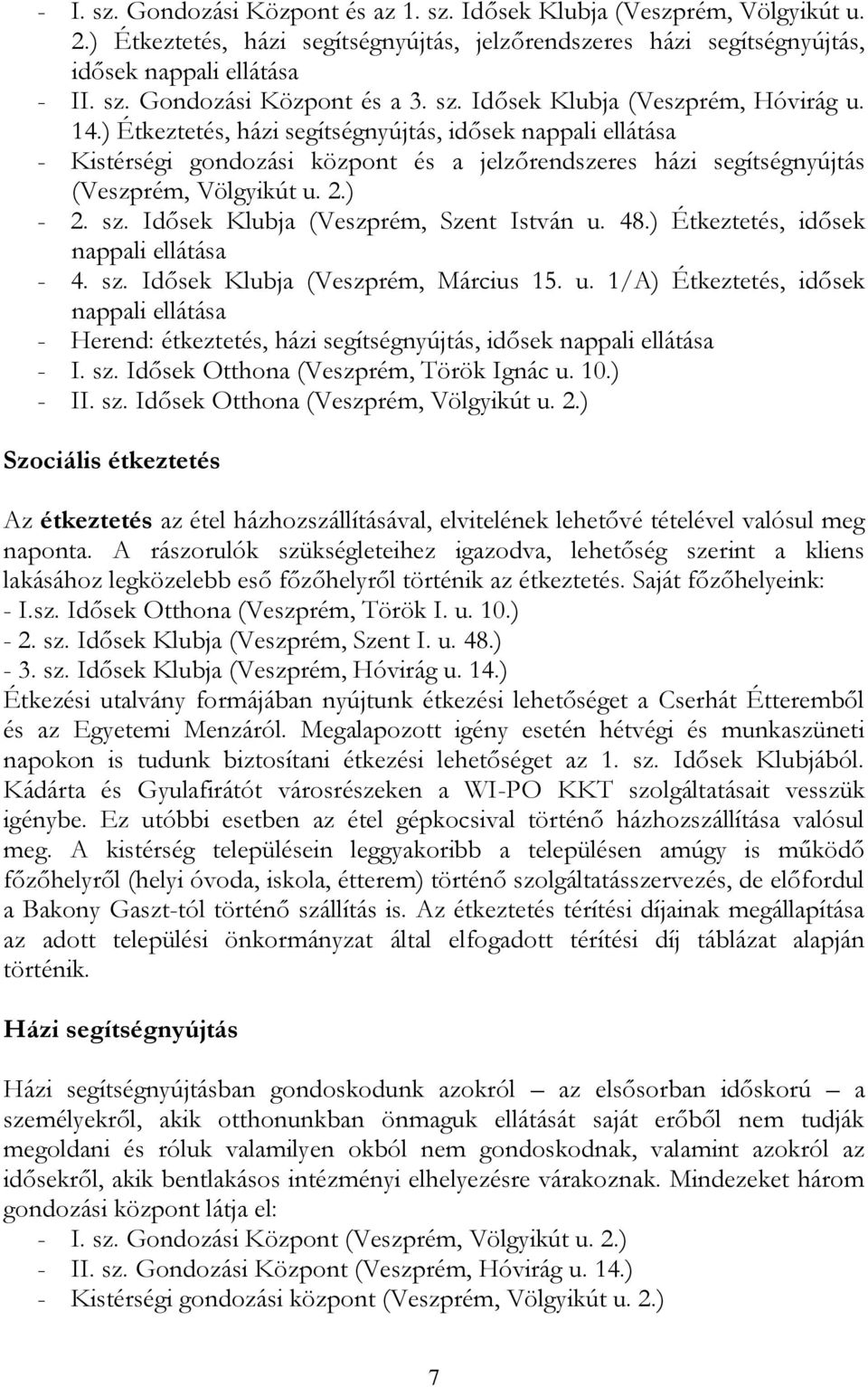 2.) - 2. sz. Idősek Klubja (Veszprém, Szent István u. 48.) Étkeztetés, idősek nappali ellátása - 4. sz. Idősek Klubja (Veszprém, Március 15. u. 1/A) Étkeztetés, idősek nappali ellátása - Herend: étkeztetés, házi segítségnyújtás, idősek nappali ellátása - I.