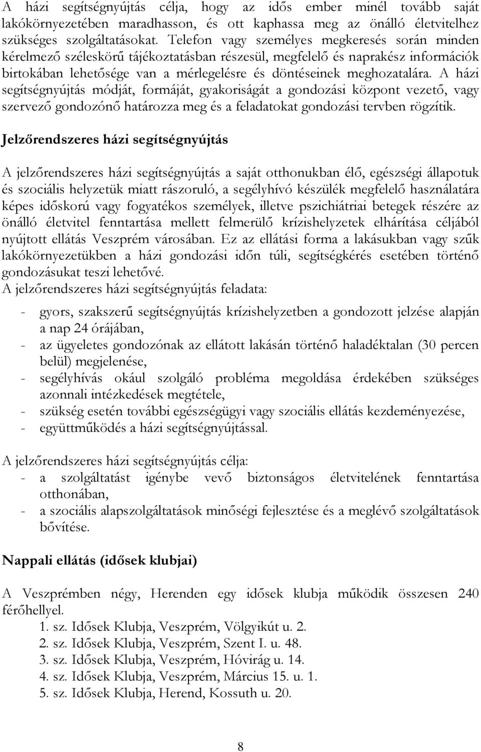A házi segítségnyújtás módját, formáját, gyakoriságát a gondozási központ vezető, vagy szervező gondozónő határozza meg és a feladatokat gondozási tervben rögzítik.
