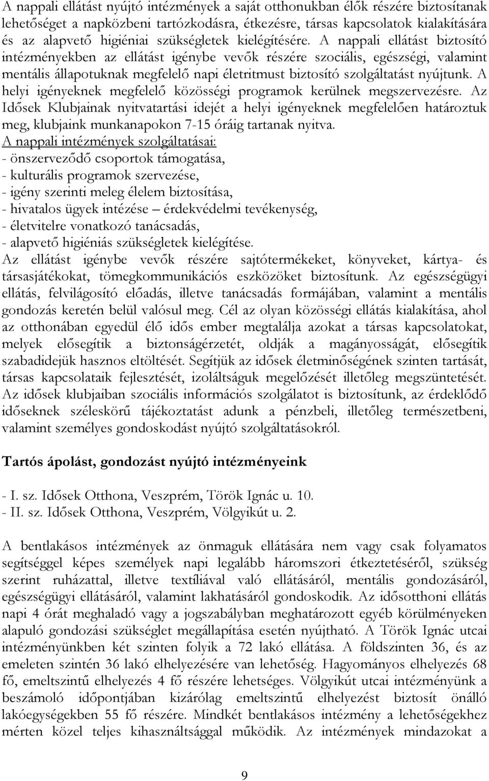 A nappali ellátást biztosító intézményekben az ellátást igénybe vevők részére szociális, egészségi, valamint mentális állapotuknak megfelelő napi életritmust biztosító szolgáltatást nyújtunk.