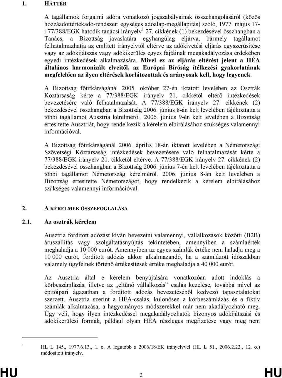 cikkének (1) bekezdésével összhangban a Tanács, a Bizottság javaslatára egyhangúlag eljárva, bármely tagállamot felhatalmazhatja az említett irányelvtől eltérve az adókivetési eljárás egyszerűsítése