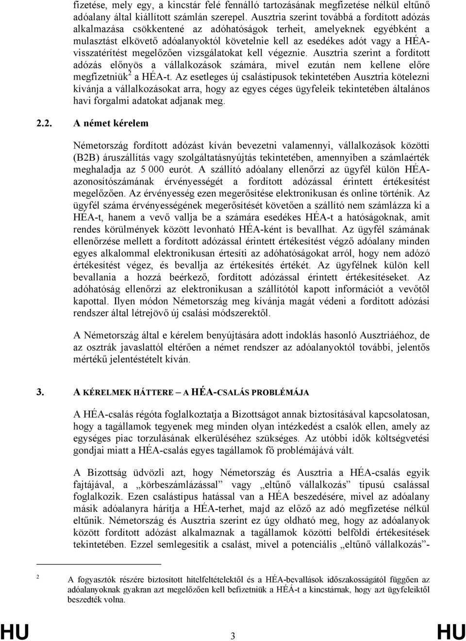 HÉAvisszatérítést megelőzően vizsgálatokat kell végeznie. Ausztria szerint a fordított adózás előnyös a vállalkozások számára, mivel ezután nem kellene előre megfizetniük 2 a HÉA-t.