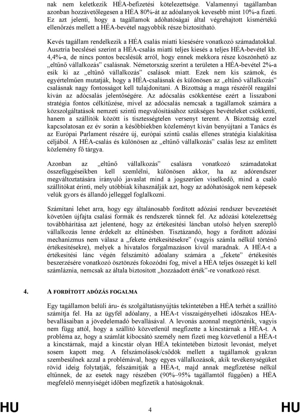 Kevés tagállam rendelkezik a HÉA csalás miatti kiesésére vonatkozó számadatokkal. Ausztria becslései szerint a HÉA-csalás miatti teljes kiesés a teljes HÉA-bevétel kb.