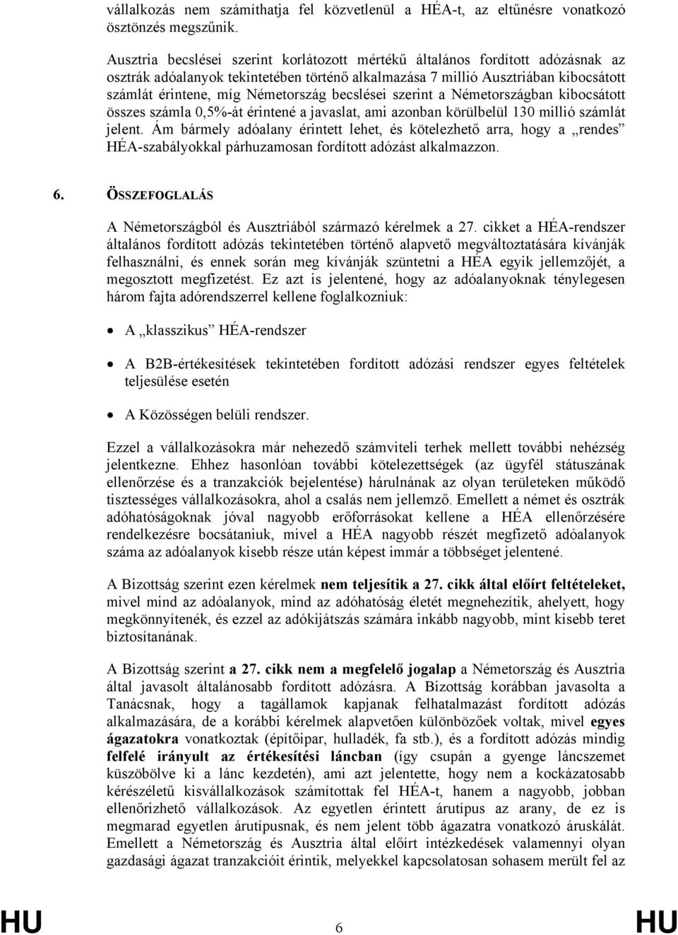 becslései szerint a Németországban kibocsátott összes számla 0,5%-át érintené a javaslat, ami azonban körülbelül 130 millió számlát jelent.