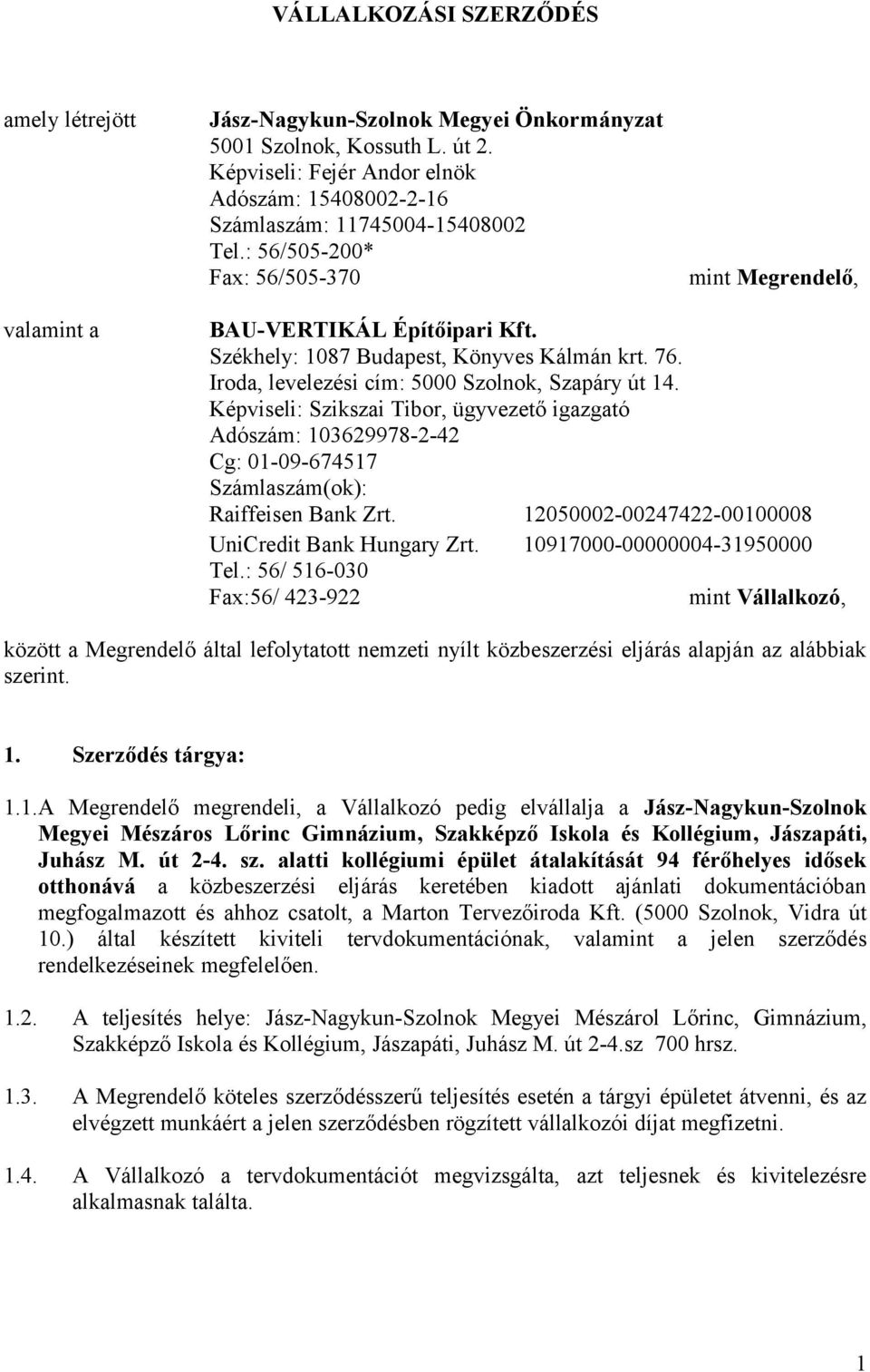 Képviseli: Szikszai Tibor, ügyvezető igazgató Adószám: 103629978-2-42 Cg: 01-09-674517 Számlaszám(ok): Raiffeisen Bank Zrt. 12050002-00247422-00100008 UniCredit Bank Hungary Zrt.