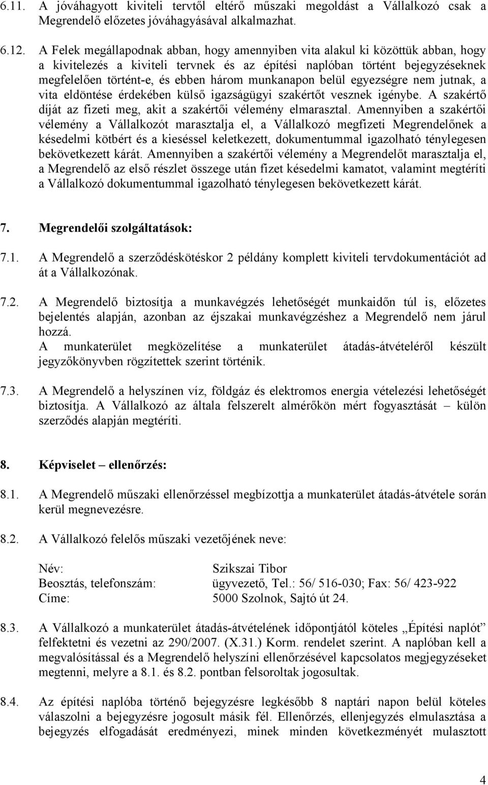 munkanapon belül egyezségre nem jutnak, a vita eldöntése érdekében külső igazságügyi szakértőt vesznek igénybe. A szakértő díját az fizeti meg, akit a szakértői vélemény elmarasztal.