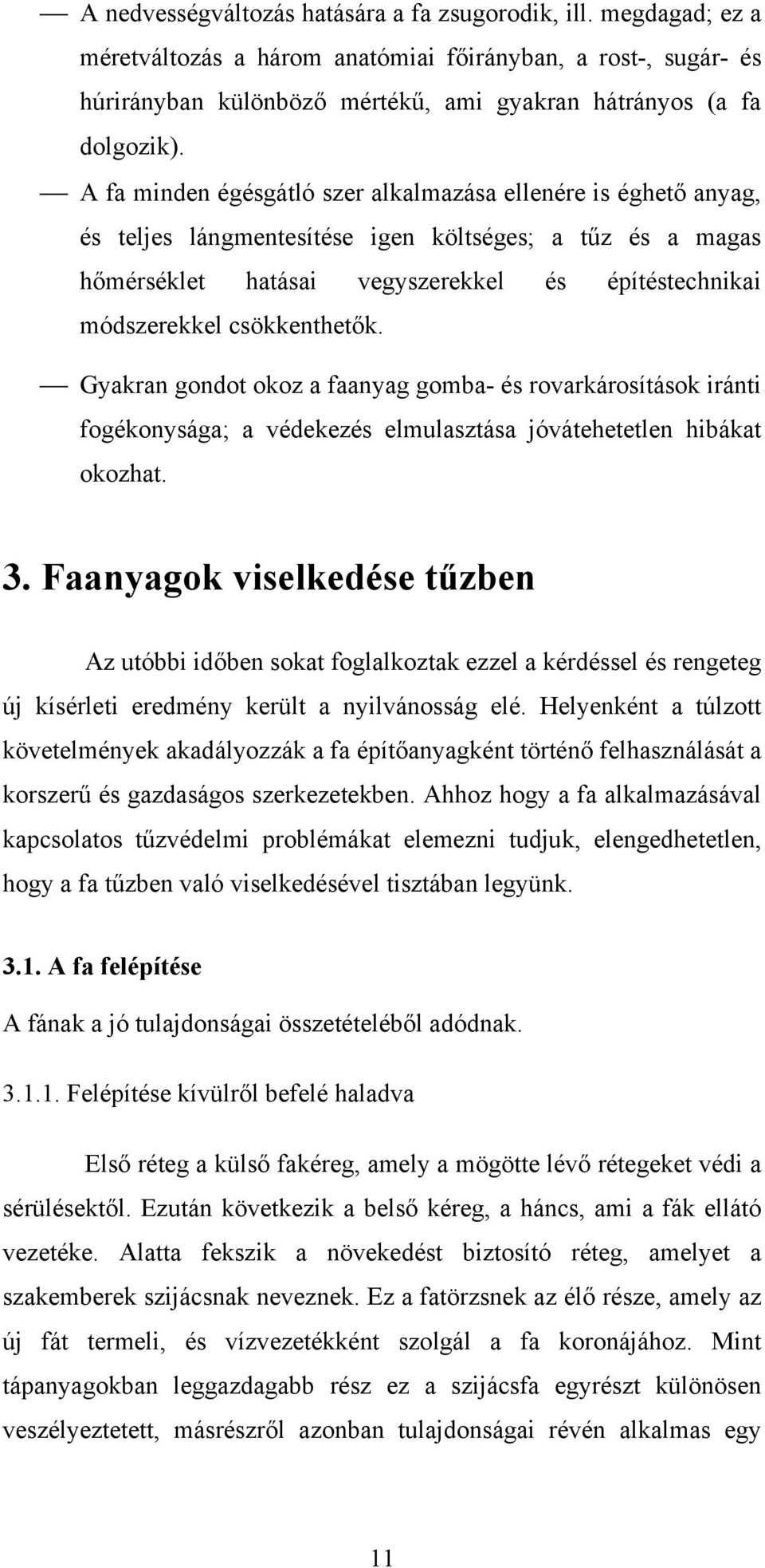 csökkenthetők. Gyakran gondot okoz a faanyag gomba- és rovarkárosítások iránti fogékonysága; a védekezés elmulasztása jóvátehetetlen hibákat okozhat. 3.