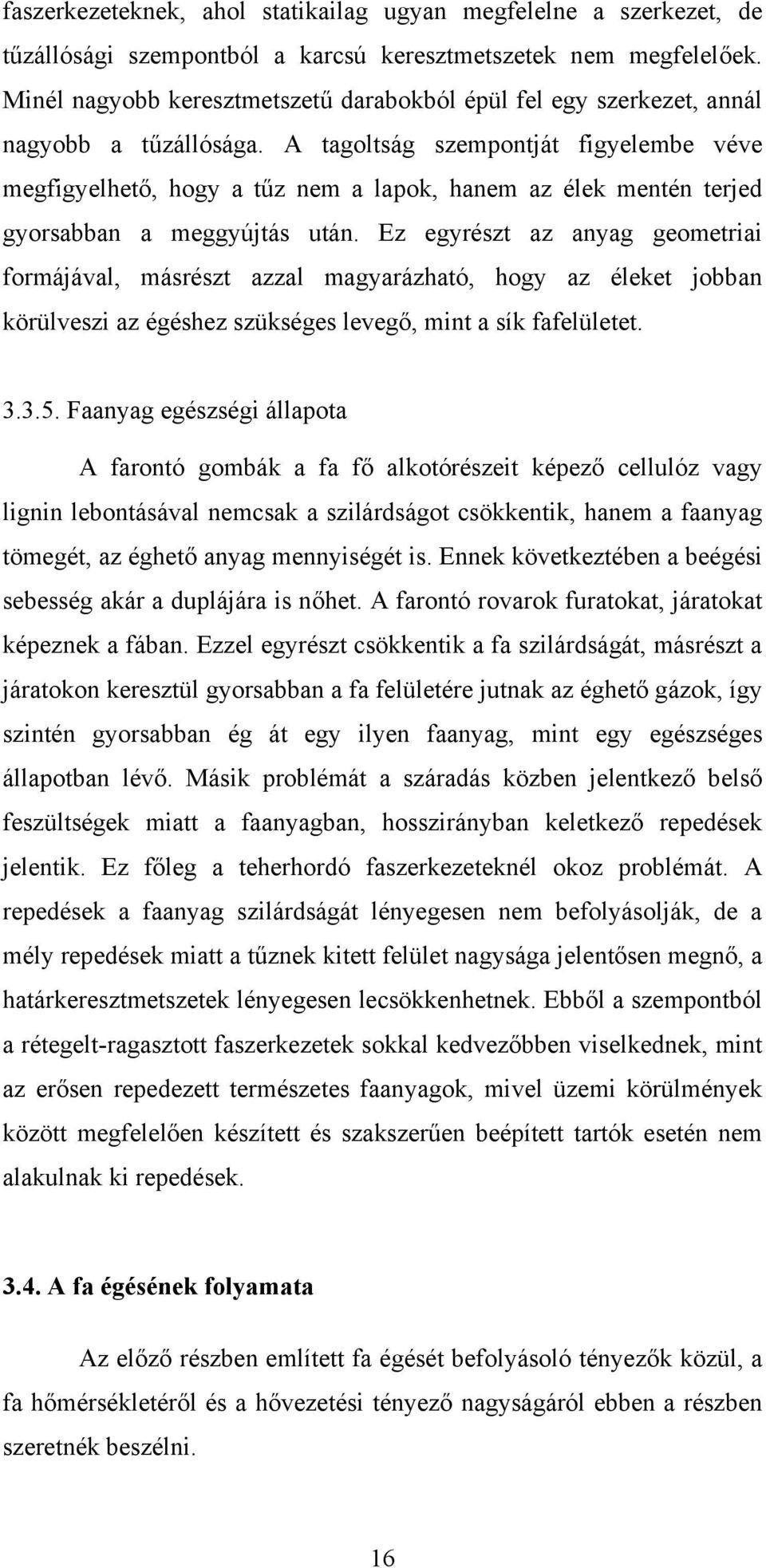 A tagoltság szempontját figyelembe véve megfigyelhető, hogy a tűz nem a lapok, hanem az élek mentén terjed gyorsabban a meggyújtás után.