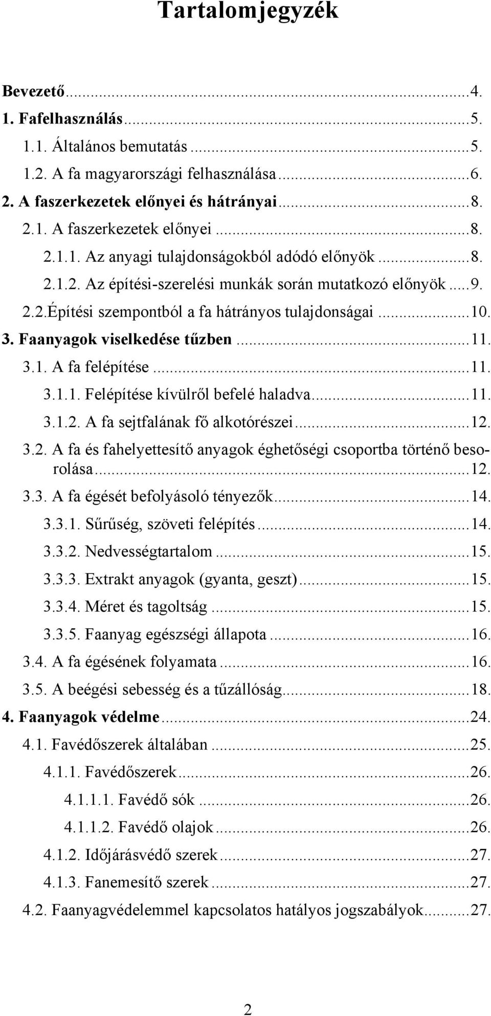 ..11. 3.1.2. A fa sejtfalának fő alkotórészei...12. 3.2. A fa és fahelyettesítő anyagok éghetőségi csoportba történő besorolása...12. 3.3. A fa égését befolyásoló tényezők...14. 3.3.1. Sűrűség, szöveti felépítés.