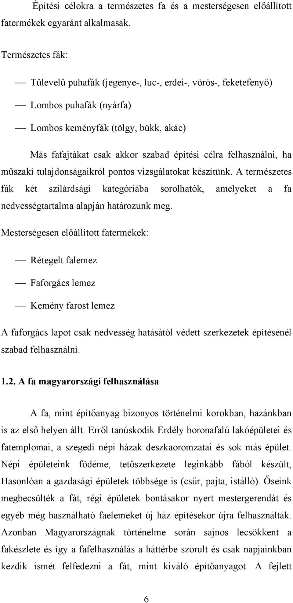 felhasználni, ha műszaki tulajdonságaikról pontos vizsgálatokat készítünk. A természetes fák két szilárdsági kategóriába sorolhatók, amelyeket a fa nedvességtartalma alapján határozunk meg.