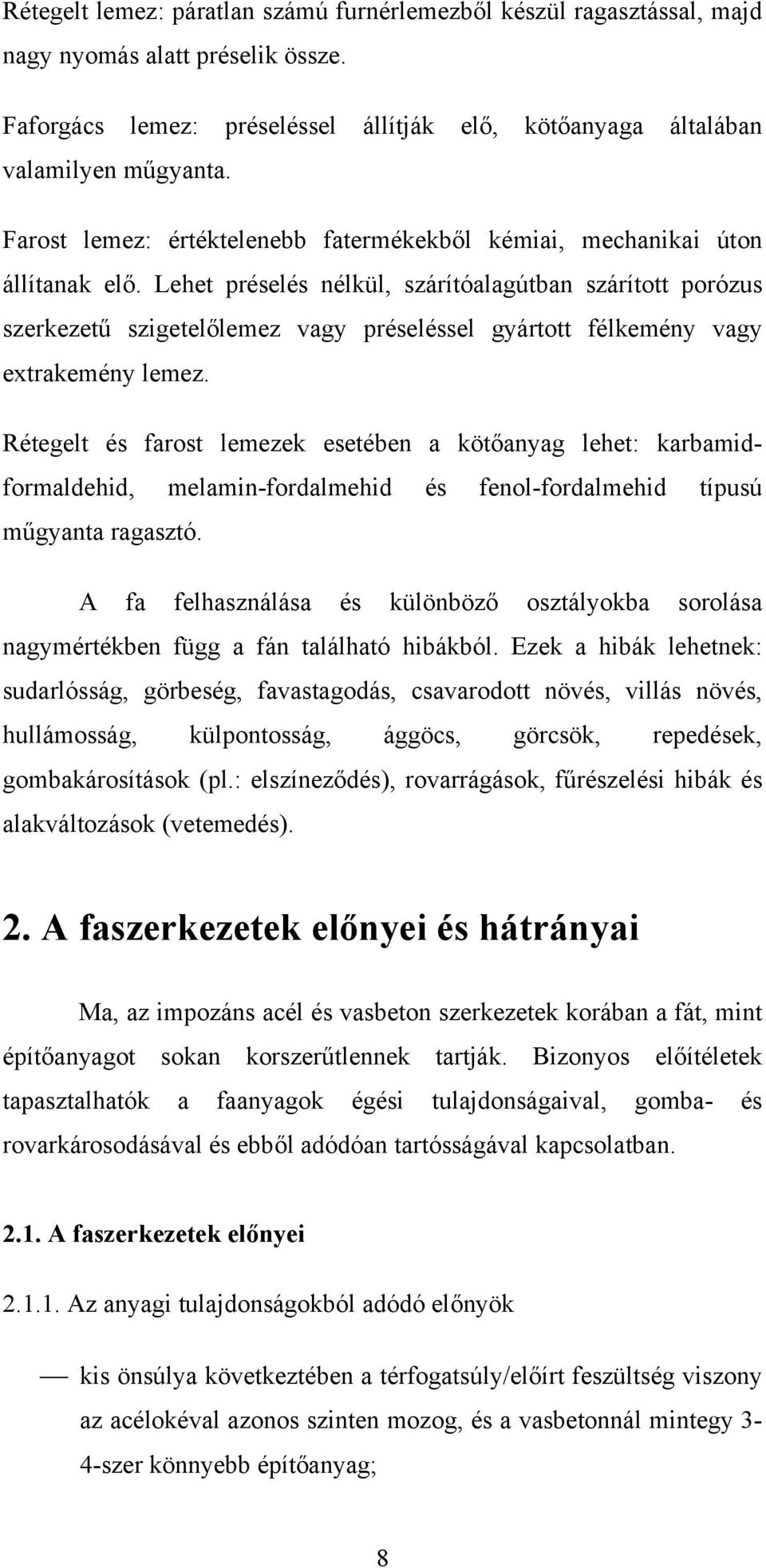 Lehet préselés nélkül, szárítóalagútban szárított porózus szerkezetű szigetelőlemez vagy préseléssel gyártott félkemény vagy extrakemény lemez.