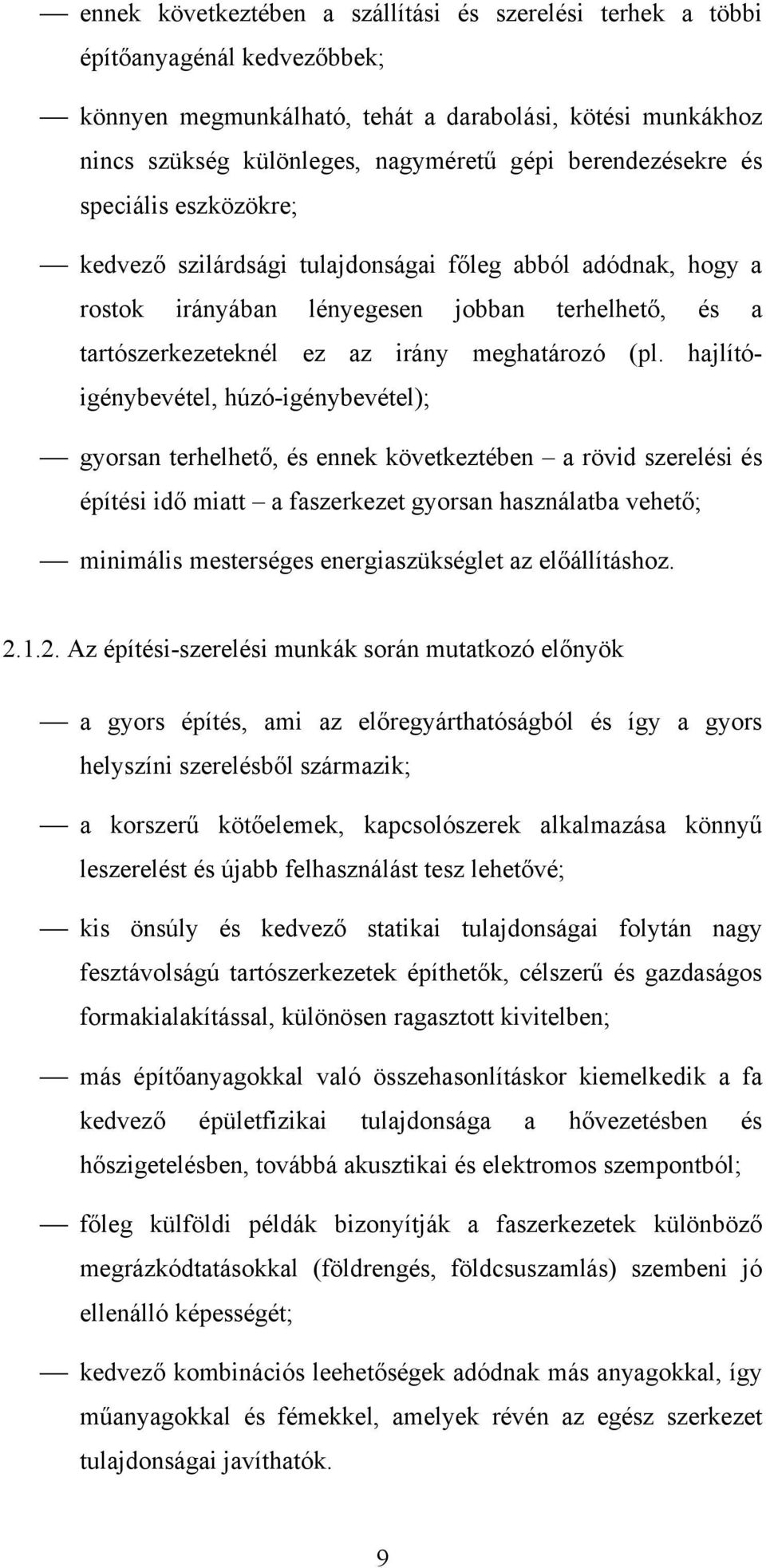 (pl. hajlítóigénybevétel, húzó-igénybevétel); gyorsan terhelhető, és ennek következtében a rövid szerelési és építési idő miatt a faszerkezet gyorsan használatba vehető; minimális mesterséges