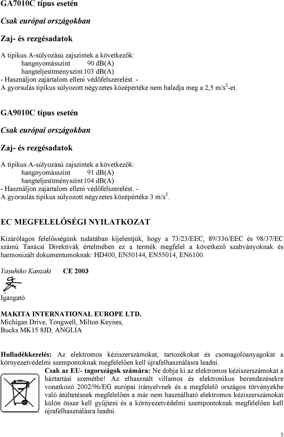 GA9010C típus esetén Csak európai országokban Zaj- és rezgésadatok A tipikus A-súlyozású zajszintek a következők: hangnyomásszint 91 db(a) hangteljesítményszint 104 db(a) - Használjon zajártalom