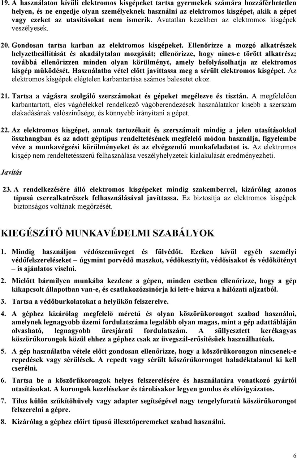 Ellenőrizze a mozgó alkatrészek helyzetbeállítását és akadálytalan mozgását; ellenőrizze, hogy nincs-e törött alkatrész; továbbá ellenőrizzen minden olyan körülményt, amely befolyásolhatja az